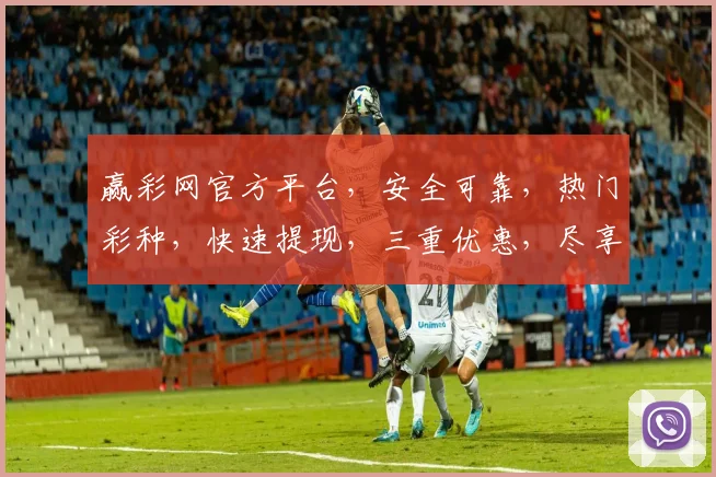 赢彩网官方平台，安全可靠，热门彩种，快速提现，三重优惠，尽享游戏乐趣，不容错过